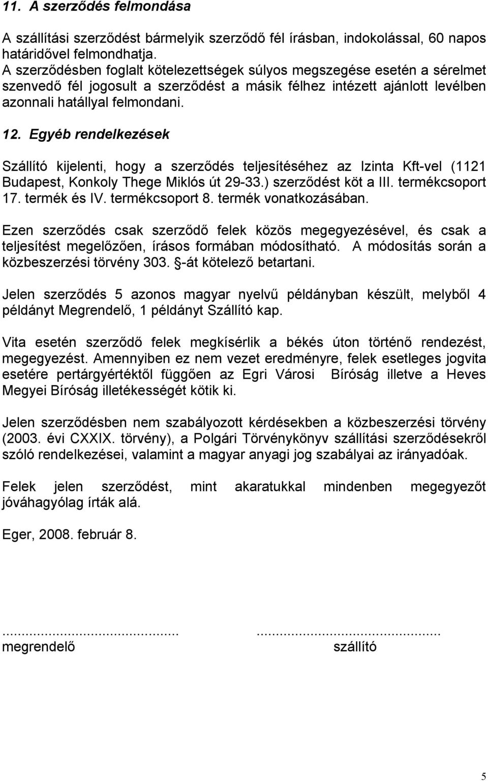 Egyéb rendelkezések Szállító kijelenti, hogy a szerződés teljesítéséhez az Izinta Kft-vel (1121 Budapest, Konkoly Thege Miklós út 29-33.) szerződést köt a III. termékcsoport 17. termék és IV.
