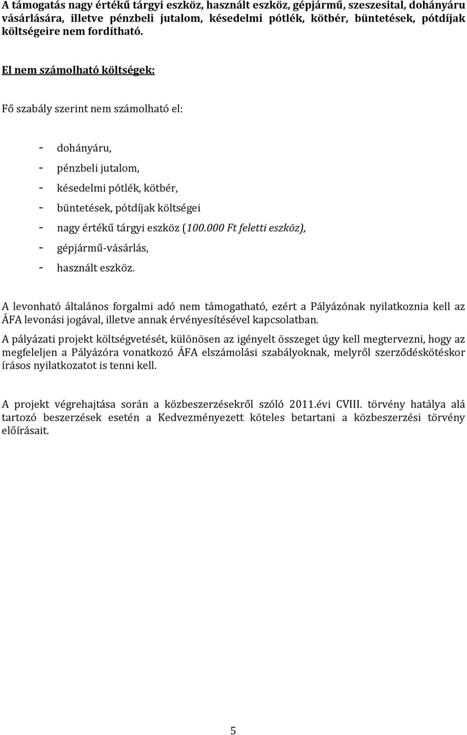 El nem számolható költségek: Fő szabály szerint nem számolható el: - dohányáru, - pénzbeli jutalom, - késedelmi pótlék, kötbér, - büntetések, pótdíjak költségei - nagy értékű tárgyi eszköz (100.