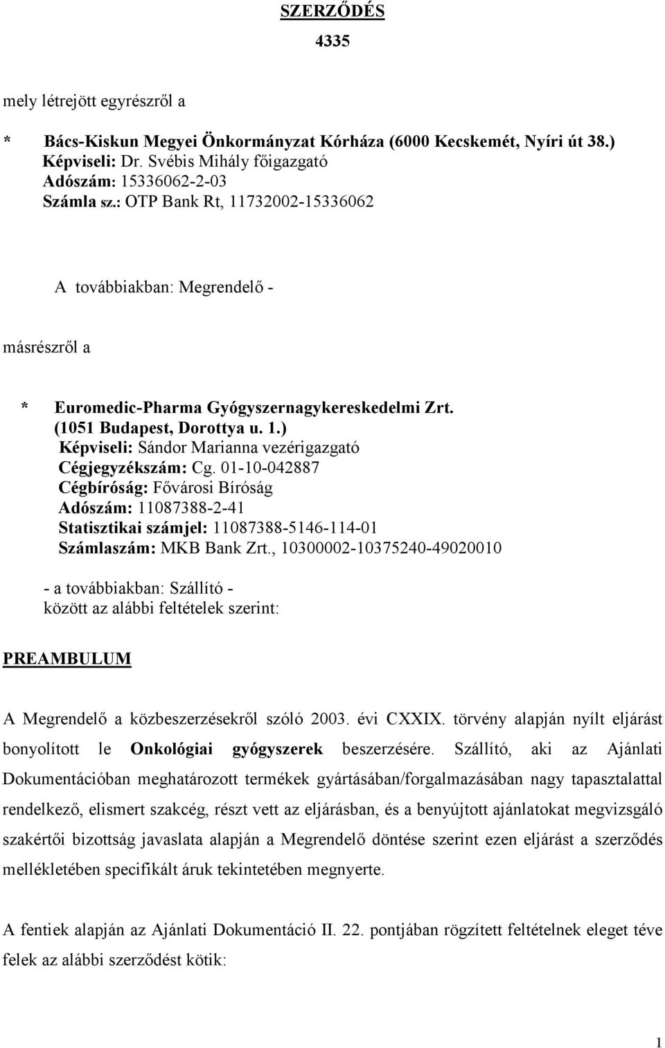 01-10-042887 Cégbíróság: Fővárosi Bíróság Adószám: 11087388-2-41 Statisztikai számjel: 11087388-5146-114-01 Számlaszám: MKB Bank Zrt.