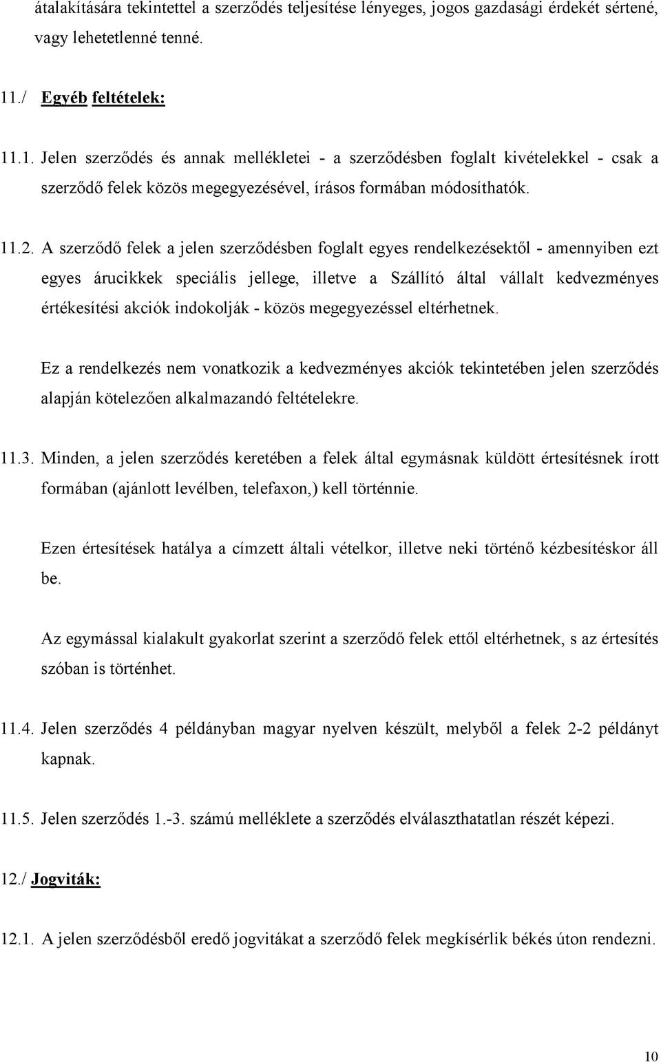 A szerződő felek a jelen szerződésben foglalt egyes rendelkezésektől - amennyiben ezt egyes árucikkek speciális jellege, illetve a Szállító által vállalt kedvezményes értékesítési akciók indokolják -