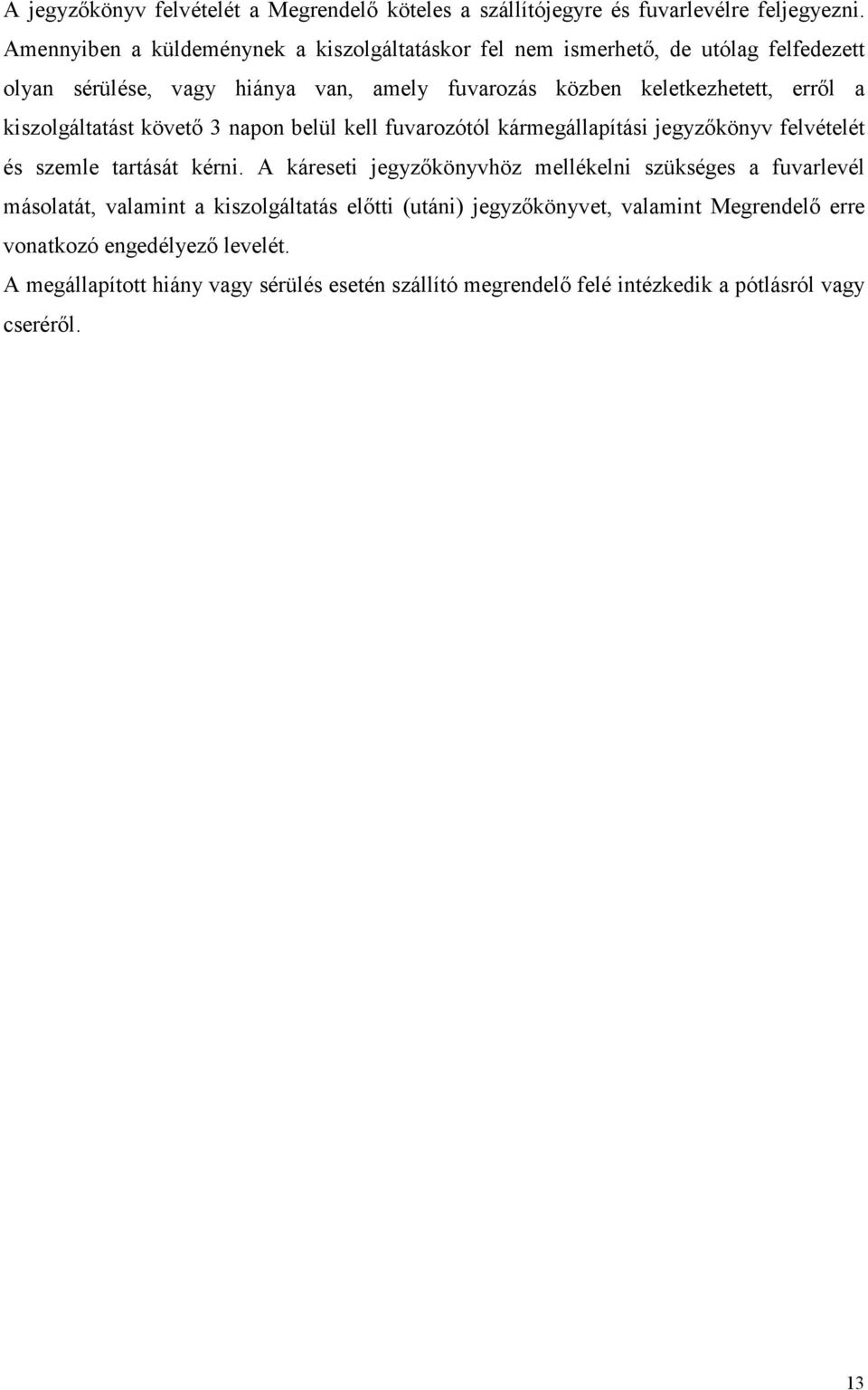kiszolgáltatást követő 3 napon belül kell fuvarozótól kármegállapítási jegyzőkönyv felvételét és szemle tartását kérni.