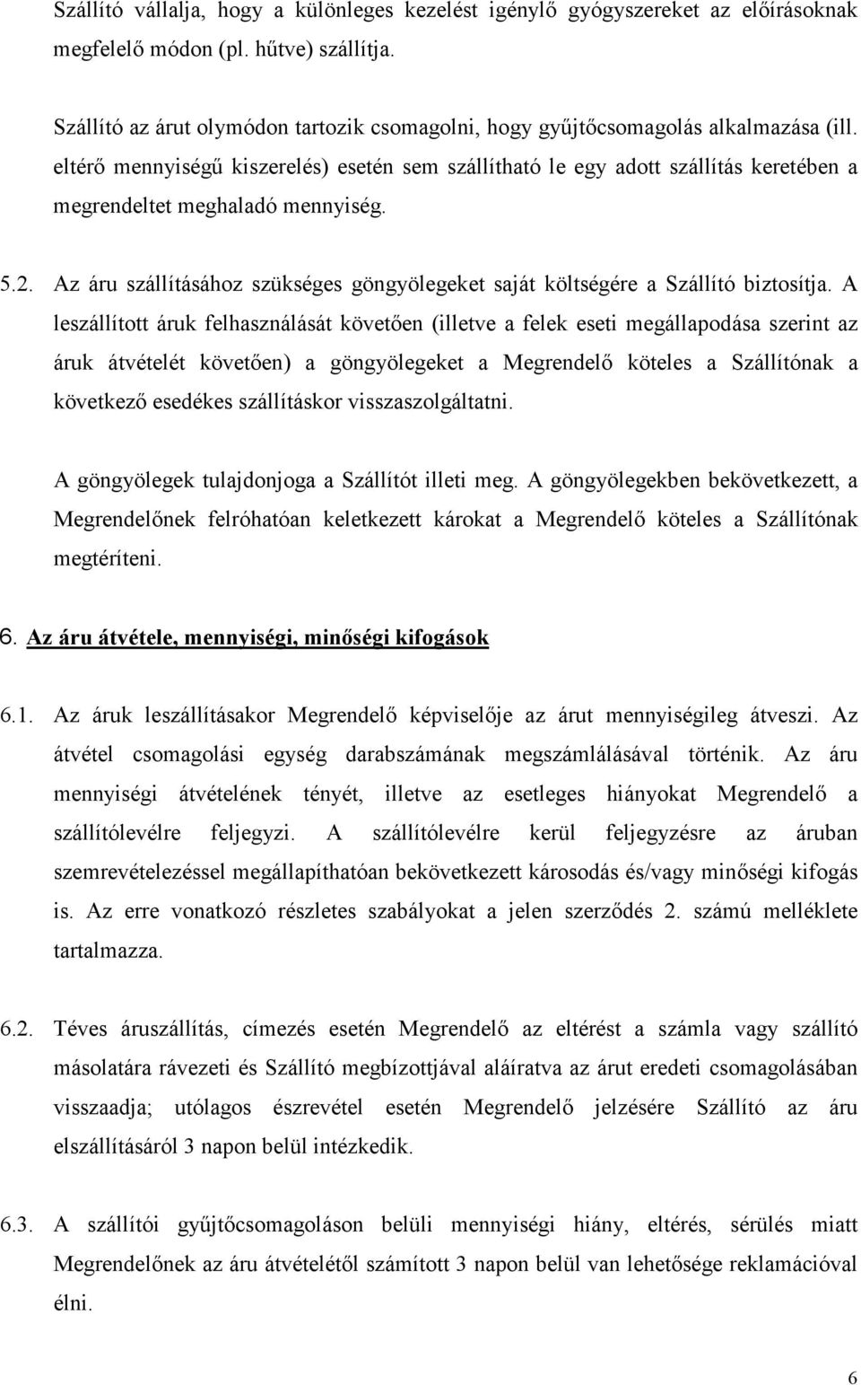 eltérő mennyiségű kiszerelés) esetén sem szállítható le egy adott szállítás keretében a megrendeltet meghaladó mennyiség. 5.2.