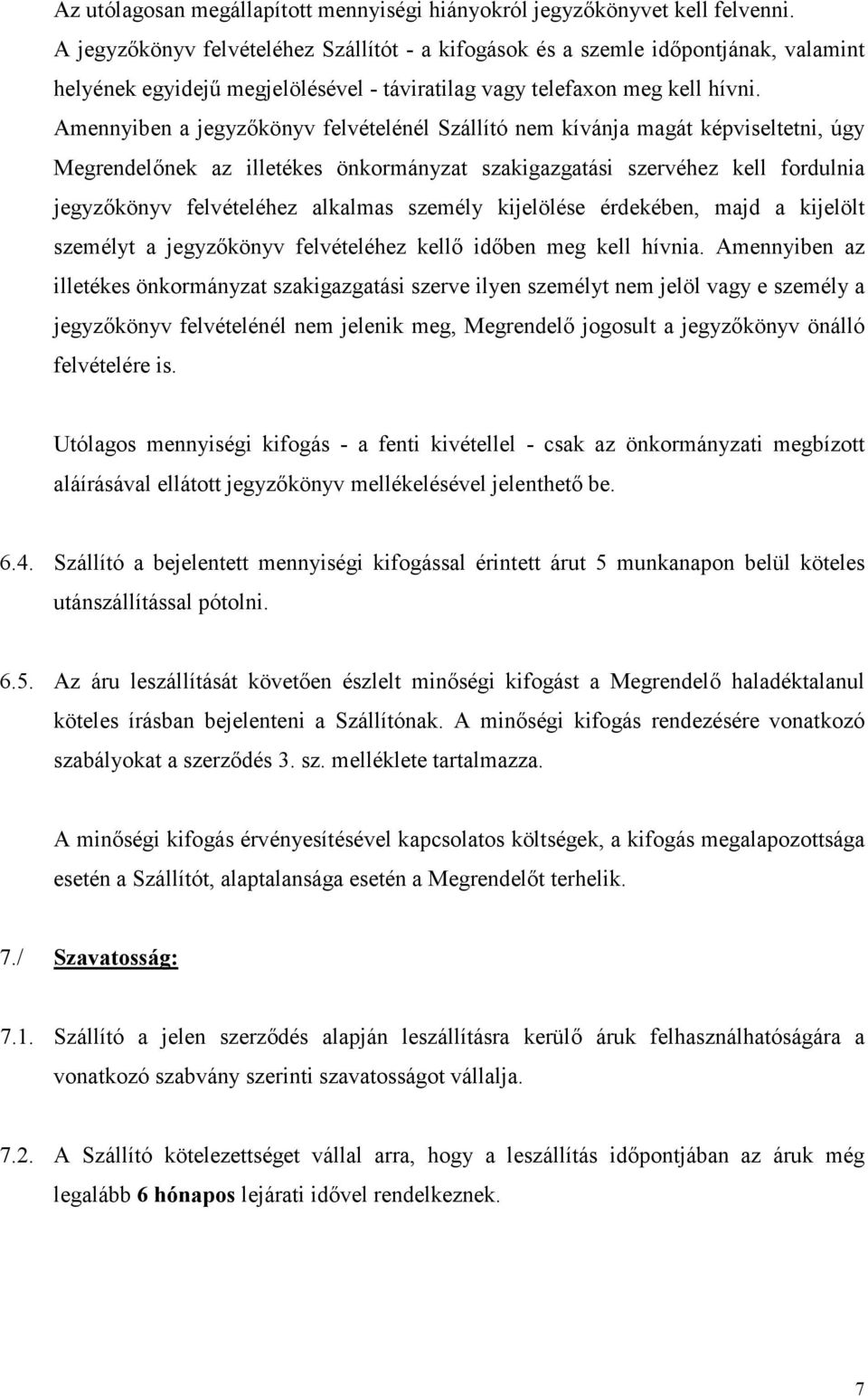 Amennyiben a jegyzőkönyv felvételénél Szállító nem kívánja magát képviseltetni, úgy Megrendelőnek az illetékes önkormányzat szakigazgatási szervéhez kell fordulnia jegyzőkönyv felvételéhez alkalmas
