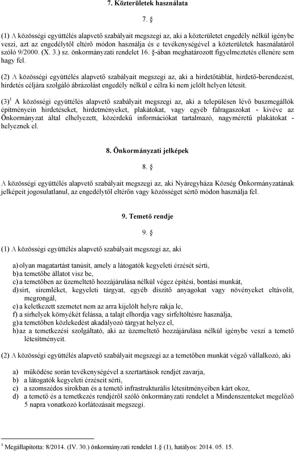 (2) a hirdetőtáblát, hirdető-berendezést, hirdetés céljára szolgáló ábrázolást engedély nélkül e célra ki nem jelölt helyen létesít.