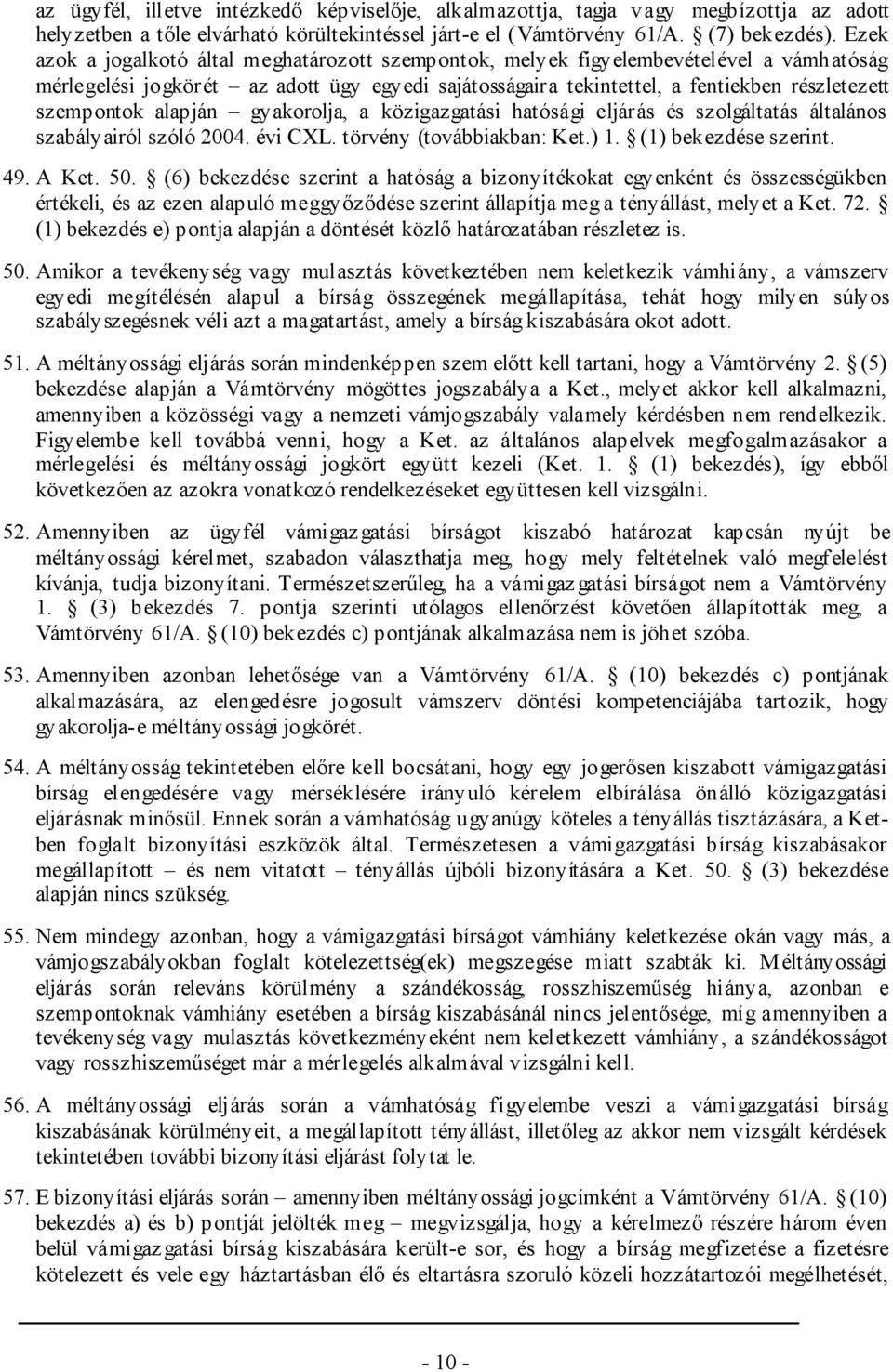 alapján gyakorolja, a közigazgatási hatósági eljárás és szolgáltatás általános szabályairól szóló 2004. évi CXL. törvény (továbbiakban: Ket.) 1. (1) bekezdése szerint. 49. A Ket. 50.