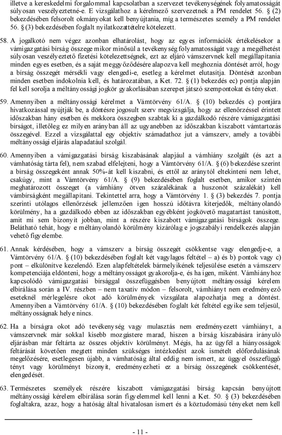 A jogalkotó nem végez azonban elhatárolást, hogy az egyes információk értékelésekor a vámigaz gatási bírság összege mikor minősül a tevékenység folyamatosságát vagy a megélhetést súlyosan