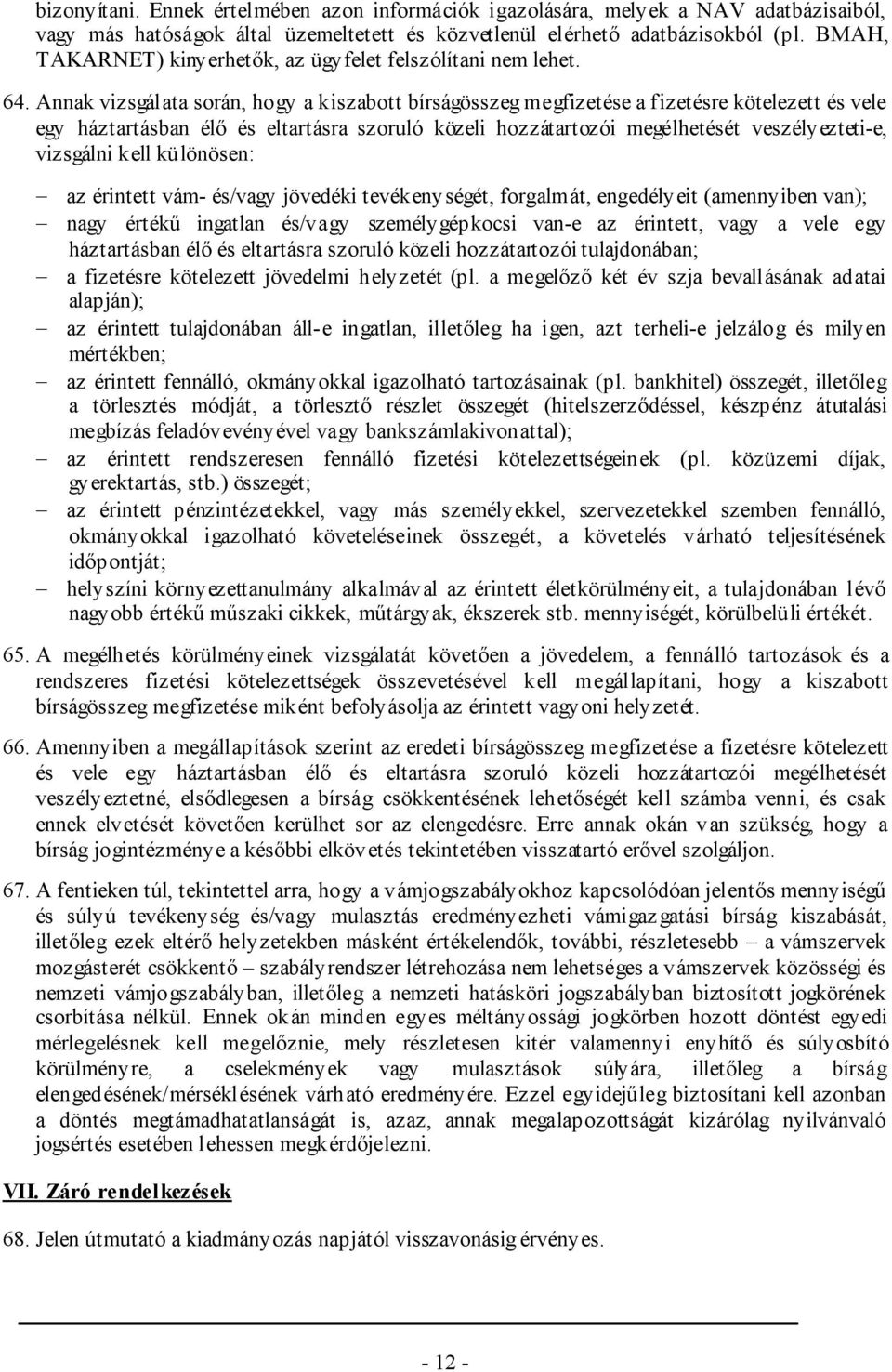 Annak vizsgálata során, hogy a kiszabott bírságösszeg megfizetése a fizetésre kötelezett és vele egy háztartásban élő és eltartásra szoruló közeli hozzátartozói megélhetését veszélyezteti-e,