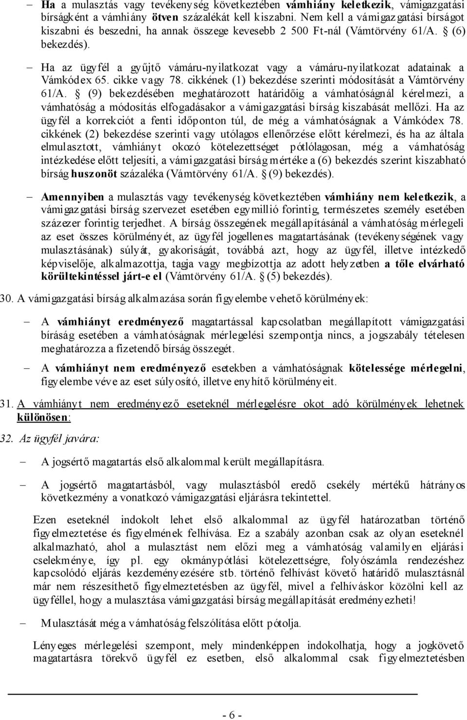 Ha az ügyfél a gyűjtő vámáru-nyilatkozat vagy a vámáru-nyilatkozat adatainak a Vámkódex 65. cikke vagy 78. cikkének (1) bekezdése szerinti módosítását a Vámtörvény 61/A.