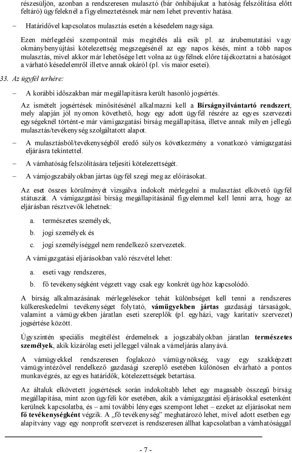 az árubemutatási vagy okmánybenyújtási kötelezettség megszegésénél az egy napos késés, mint a több napos mulasztás, mivel akkor már lehetősége lett volna az ügyfélnek előre tájékoztatni a hatóságot a