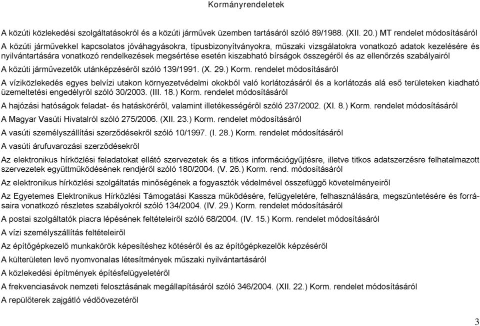 megsértése esetén kiszabható bírságok összegéről és az ellenőrzés szabályairól A közúti járművezetők utánképzéséről szóló 139/1991. (X. 29.) Korm.