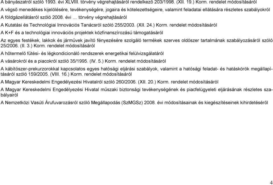 évi törvény végrehajtásáról A Kutatási és Technológiai Innovációs Tanácsról szóló 255/2003. (XII. 24.) Korm.