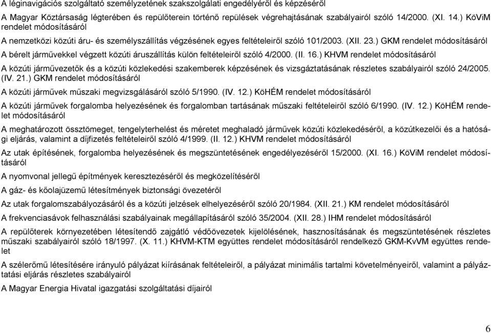 ) GKM rendelet módosításáról A bérelt járművekkel végzett közúti áruszállítás külön feltételeiről szóló 4/2000. (II. 16.