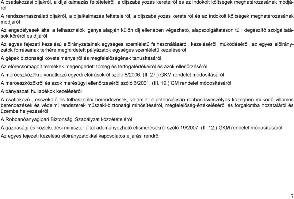 szolgáltatások köréről és díjáról Az egyes fejezeti kezelésű előirányzatainak egységes szemléletű felhasználásáról, kezeléséről, működéséről, az egyes előirányzatok forrásainak terhére meghirdetett