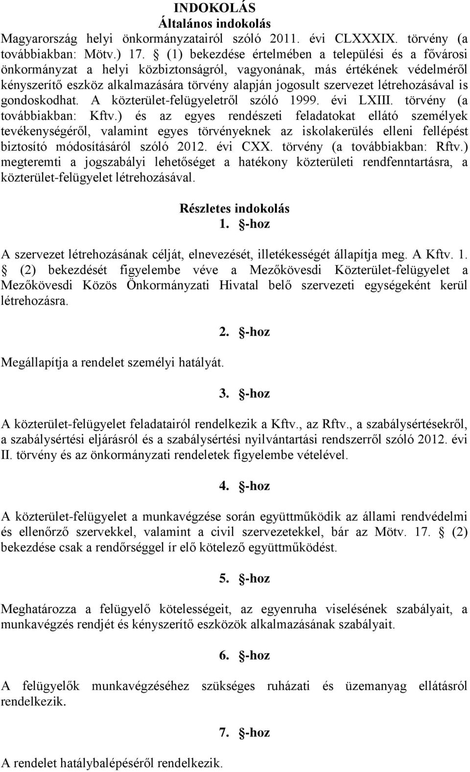 létrehozásával is gondoskodhat. A közterület-felügyeletről szóló 1999. évi LXIII. törvény (a továbbiakban: Kftv.