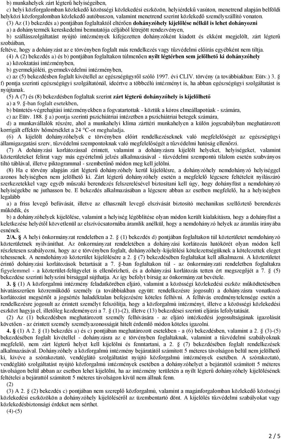 (3) Az (1) bekezdés a) pontjában foglaltaktól eltérően dohányzóhely kijelölése nélkül is lehet dohányozni a) a dohánytermék kereskedelmi bemutatója céljából létrejött rendezvényen, b)