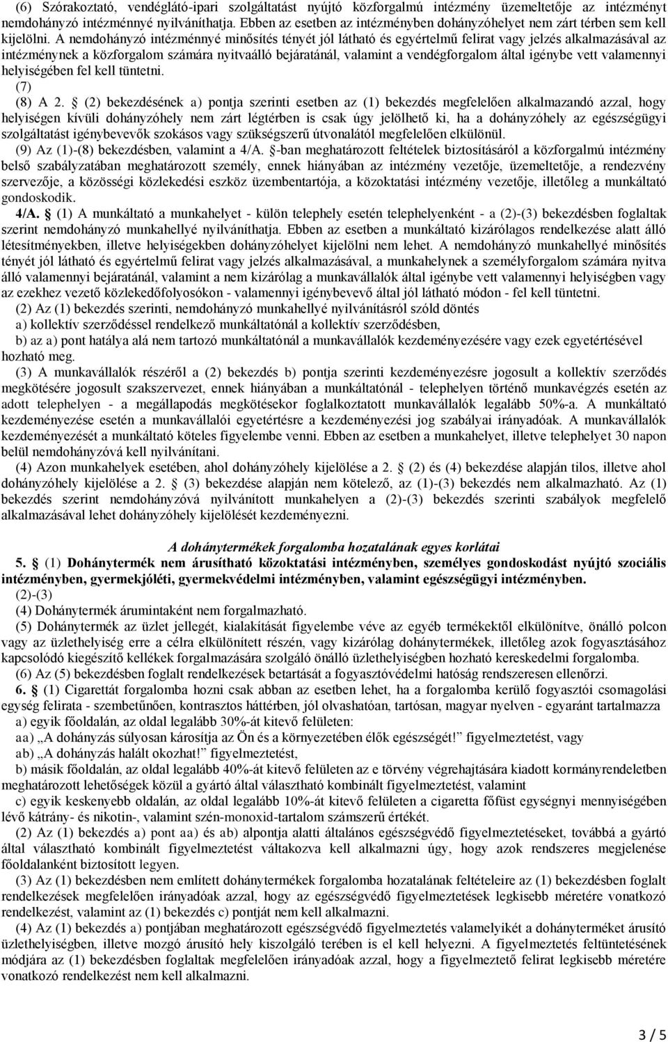 A nemdohányzó intézménnyé minősítés tényét jól látható és egyértelmű felirat vagy jelzés alkalmazásával az intézménynek a közforgalom számára nyitvaálló bejáratánál, valamint a vendégforgalom által