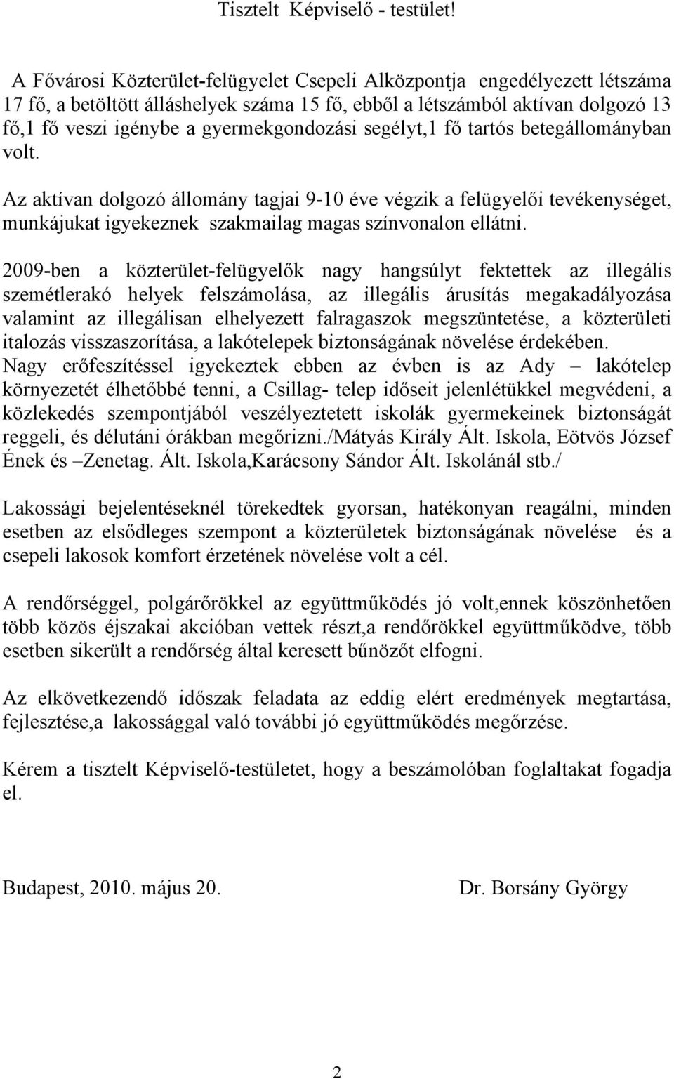 segélyt, fő tartós betegállományban volt. Az aktívan dolgozó állomány tagjai 9-0 éve végzik a felügyelői tevékenységet, munkájukat igyekeznek szakmailag magas színvonalon ellátni.