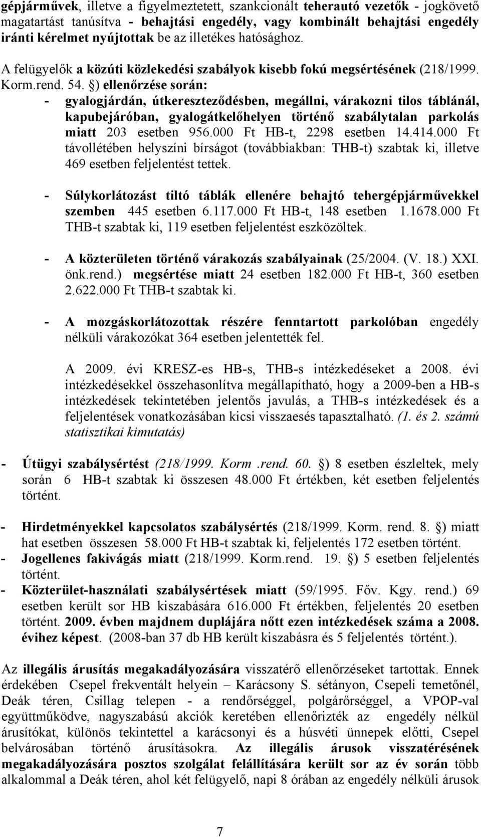 ) ellenőrzése során: - gyalogjárdán, útkereszteződésben, megállni, várakozni tilos táblánál, kapubejáróban, gyalogátkelőhelyen történő szabálytalan parkolás miatt 03 esetben 956.