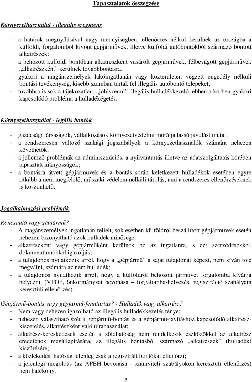 - gyakori a magánszemélyek lakóingatlanán vagy közterületen végzett engedély nélküli bontási tevékenység, kisebb számban tártak fel illegális autóbontó telepeket; - továbbra is sok a tájékozatlan,