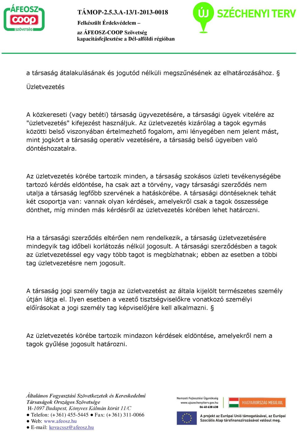 Az üzletvezetés kizárólag a tagok egymás közötti belső viszonyában értelmezhető fogalom, ami lényegében nem jelent mást, mint jogkört a társaság operatív vezetésére, a társaság belső ügyeiben való