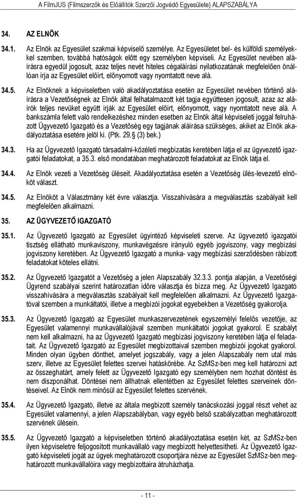 Az Elnöknek a képviseletben való akadályoztatása esetén az Egyesület nevében történő aláírásra a Vezetőségnek az Elnök által felhatalmazott két tagja együttesen jogosult, azaz az aláírók teljes