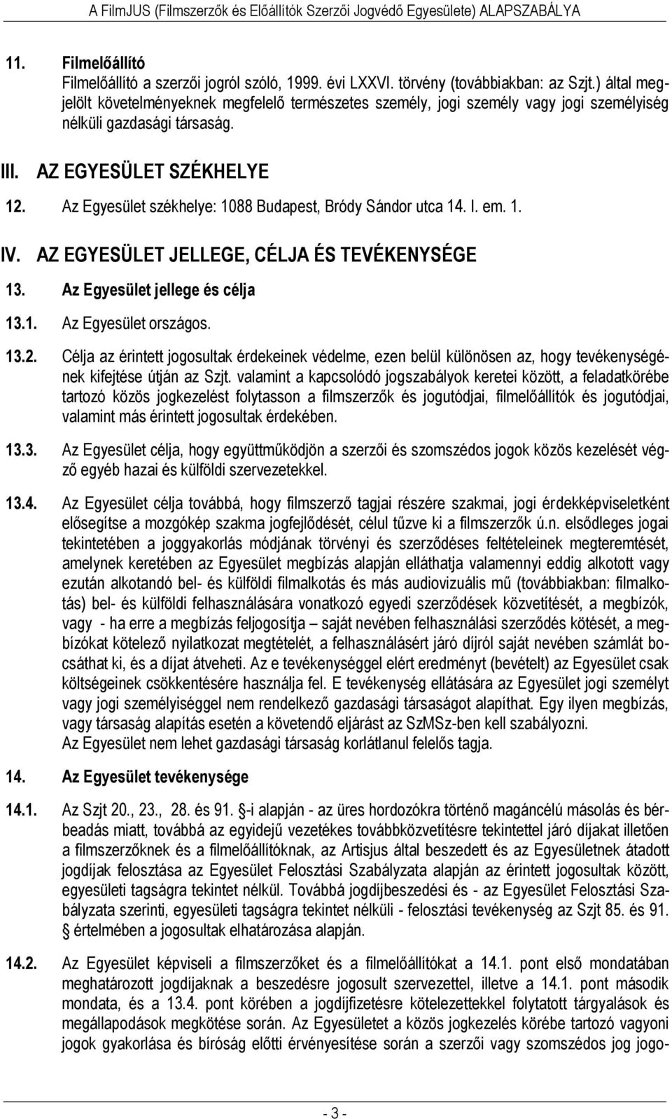 Az Egyesület székhelye: 1088 Budapest, Bródy Sándor utca 14. I. em. 1. IV. AZ EGYESÜLET JELLEGE, CÉLJA ÉS TEVÉKENYSÉGE 13. Az Egyesület jellege és célja 13.1. Az Egyesület országos. 13.2.