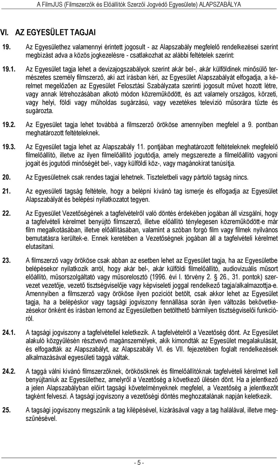 .1. Az Egyesület tagja lehet a devizajogszabályok szerint akár bel-, akár külföldinek minősülő természetes személy filmszerző, aki azt írásban kéri, az Egyesület Alapszabályát elfogadja, a kérelmet