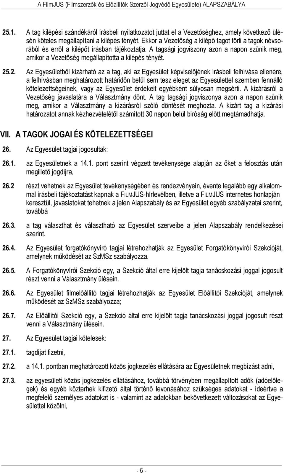 2. Az Egyesületből kizárható az a tag, aki az Egyesület képviselőjének írásbeli felhívása ellenére, a felhívásban meghatározott határidőn belül sem tesz eleget az Egyesülettel szemben fennálló