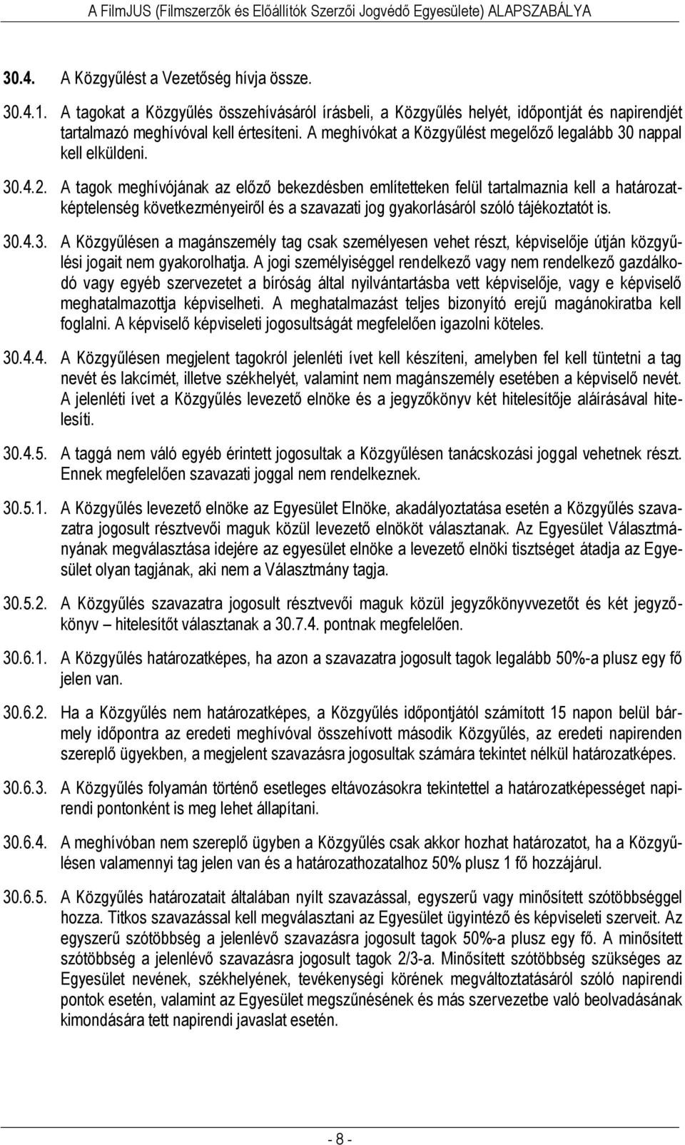 A tagok meghívójának az előző bekezdésben említetteken felül tartalmaznia kell a határozatképtelenség következményeiről és a szavazati jog gyakorlásáról szóló tájékoztatót is. 30