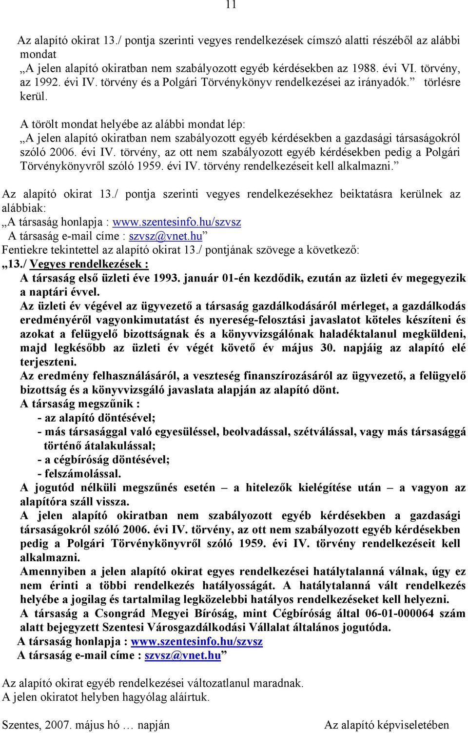 A törölt mondat helyébe az alábbi mondat lép: A jelen alapító okiratban nem szabályozott egyéb kérdésekben a gazdasági társaságokról szóló 2006. évi IV.