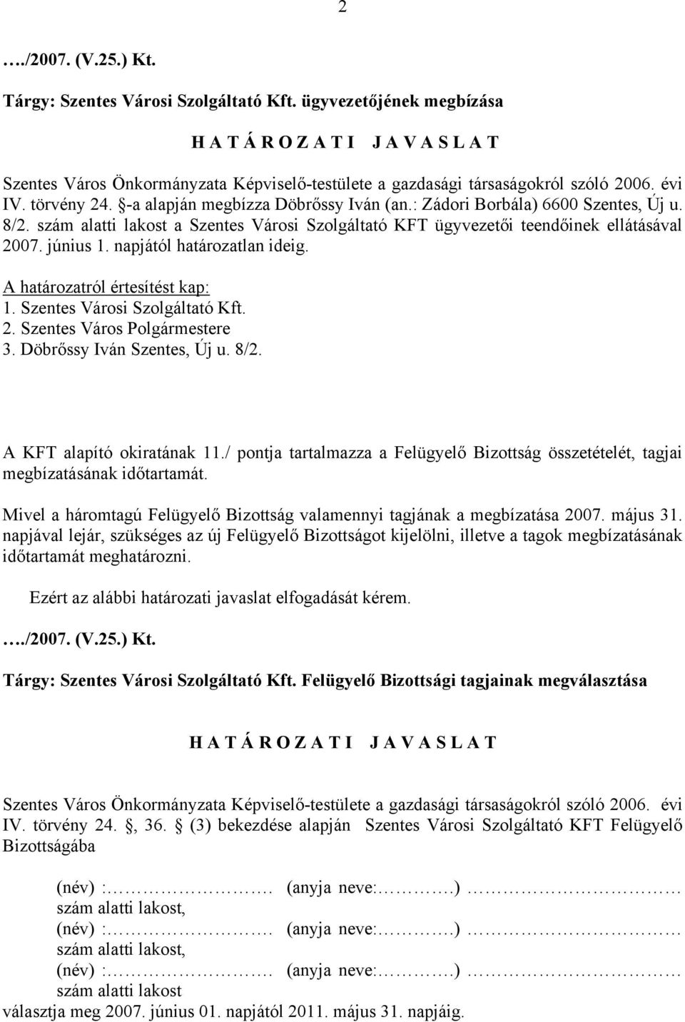 -a alapján megbízza Döbrőssy Iván (an.: Zádori Borbála) 6600 Szentes, Új u. 8/2. szám alatti lakost a Szentes Városi Szolgáltató KFT ügyvezetői teendőinek ellátásával 2007. június 1.