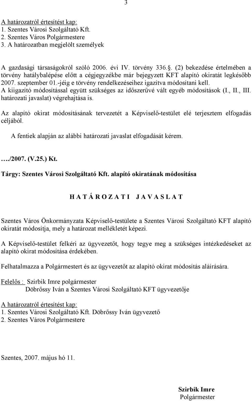 A kiigazító módosítással együtt szükséges az időszerűvé vált egyéb módosítások (I., II., III. határozati javaslat) végrehajtása is.