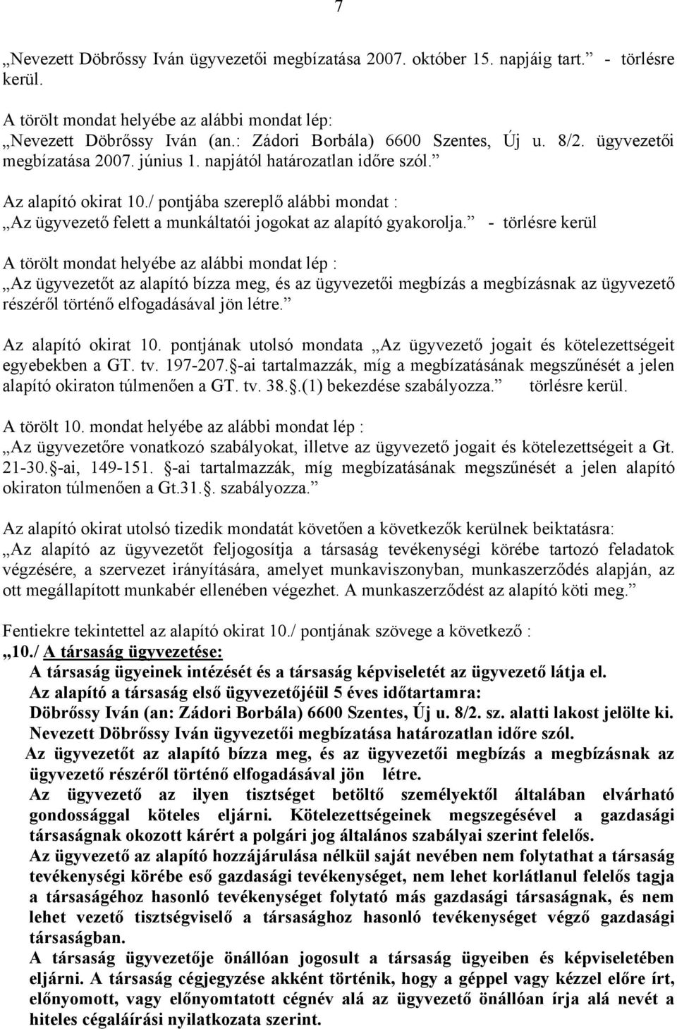 / pontjába szereplő alábbi mondat : Az ügyvezető felett a munkáltatói jogokat az alapító gyakorolja.