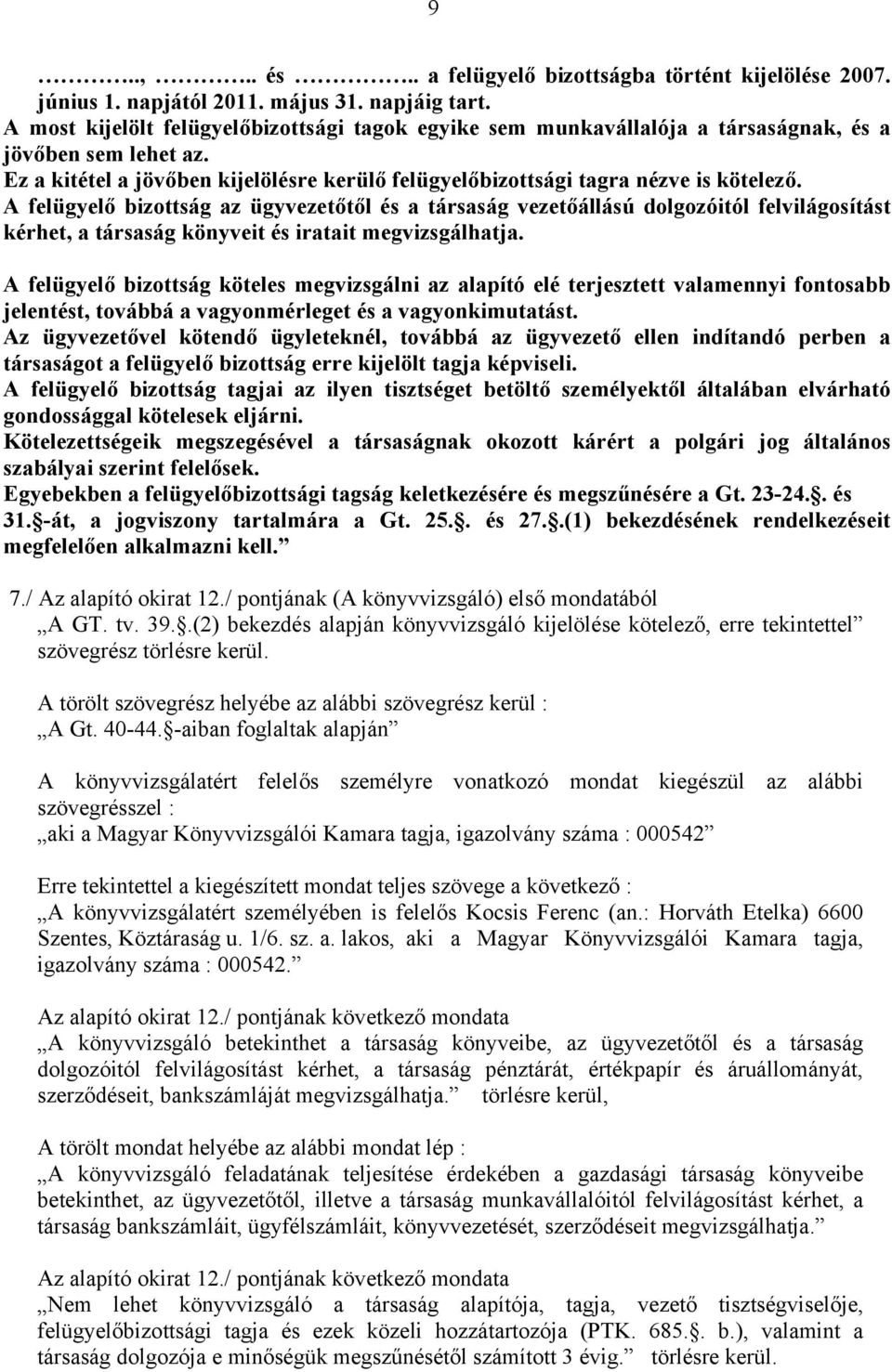 A felügyelő bizottság az ügyvezetőtől és a társaság vezetőállású dolgozóitól felvilágosítást kérhet, a társaság könyveit és iratait megvizsgálhatja.