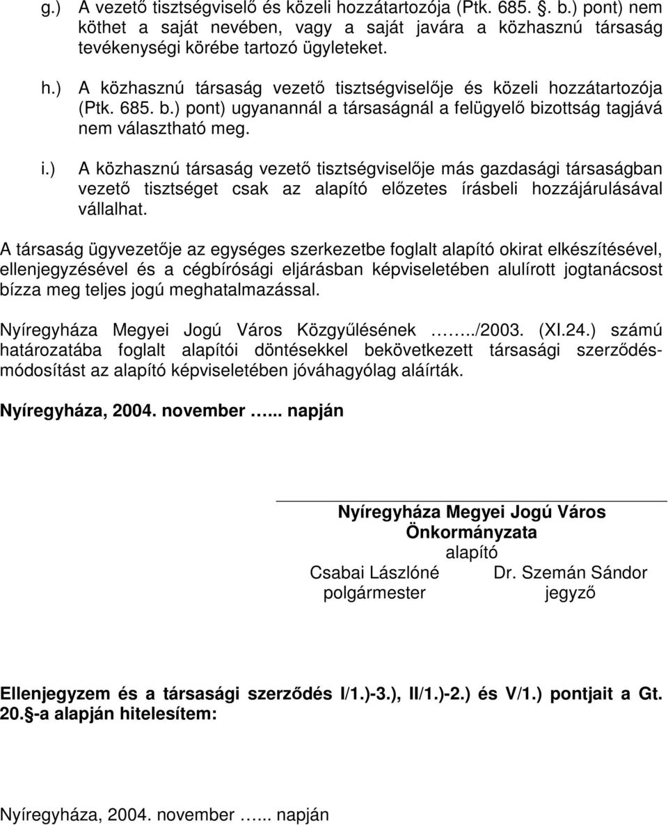 ) A közhasznú társaság vezető tisztségviselője más gazdasági társaságban vezető tisztséget csak az alapító előzetes írásbeli hozzájárulásával vállalhat.