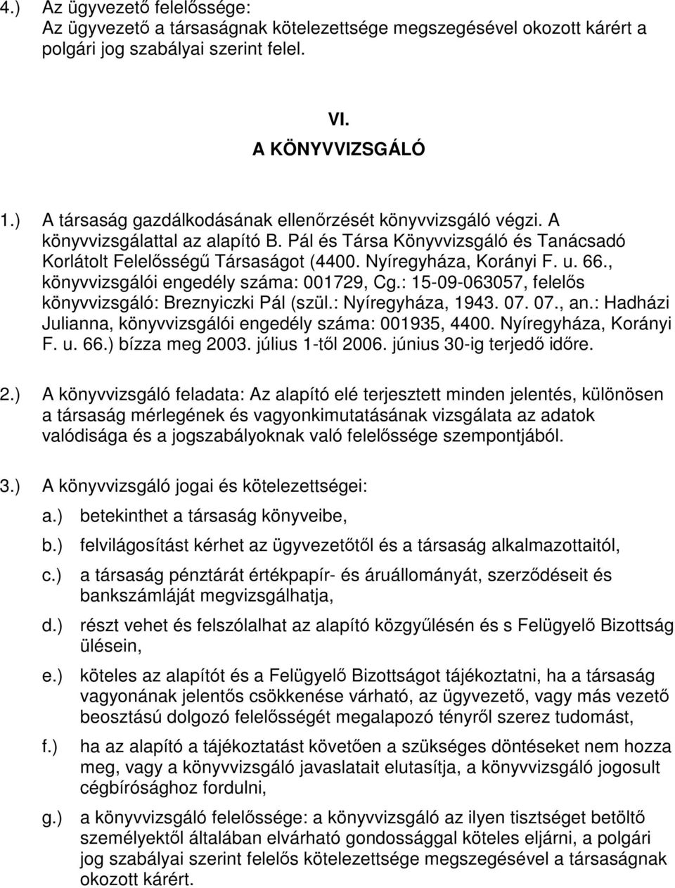 u. 66., könyvvizsgálói engedély száma: 001729, Cg.: 15-09-063057, felelős könyvvizsgáló: Breznyiczki Pál (szül.: Nyíregyháza, 1943. 07. 07., an.