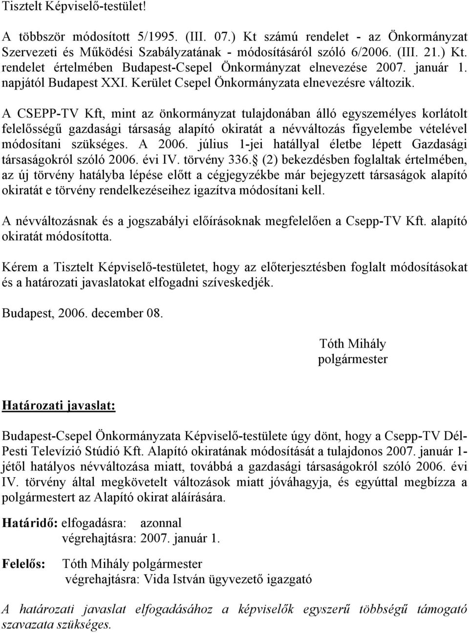 A CSEPP-TV Kft, mint az önkormányzat tulajdonában álló egyszemélyes korlátolt felelősségű gazdasági társaság alapító okiratát a névváltozás figyelembe vételével módosítani szükséges. A 2006.