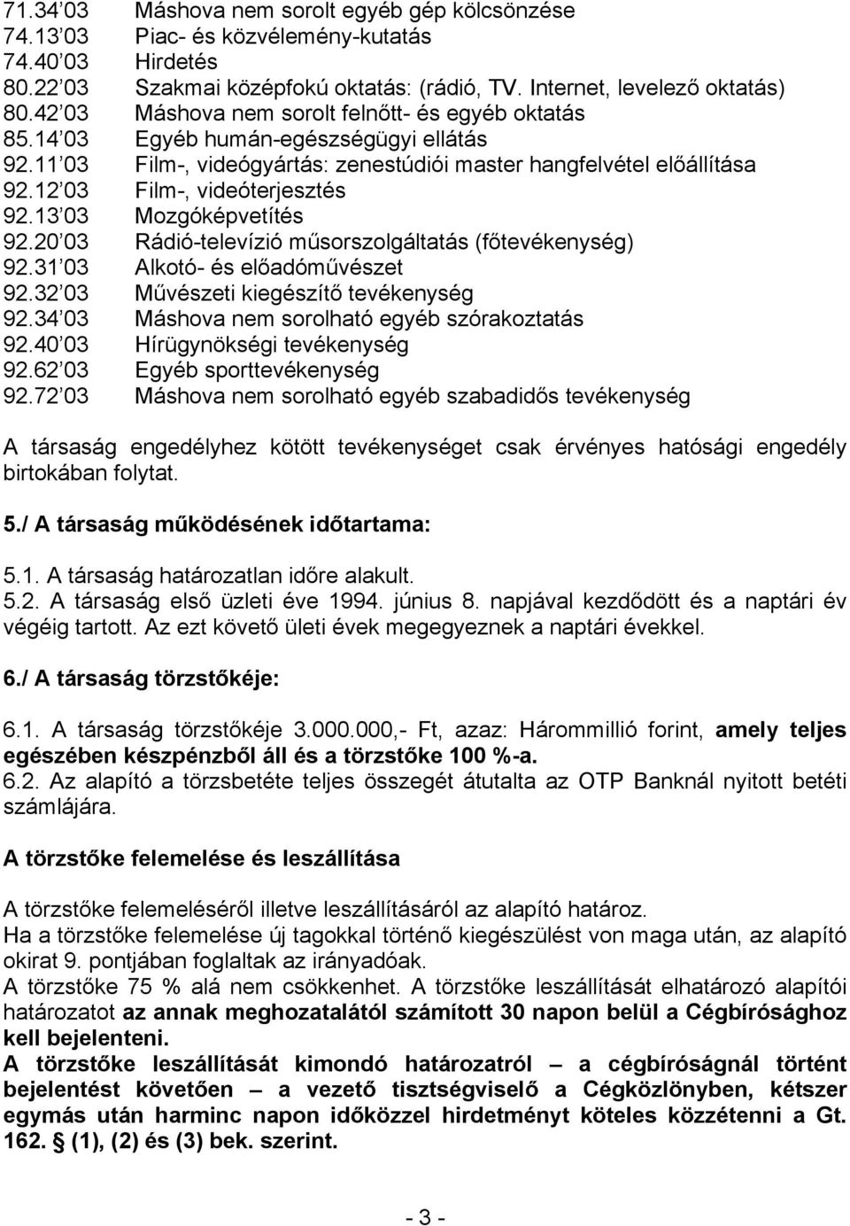 12 03 Film-, videóterjesztés 92.13 03 Mozgóképvetítés 92.20 03 Rádió-televízió műsorszolgáltatás (főtevékenység) 92.31 03 Alkotó- és előadóművészet 92.32 03 Művészeti kiegészítő tevékenység 92.