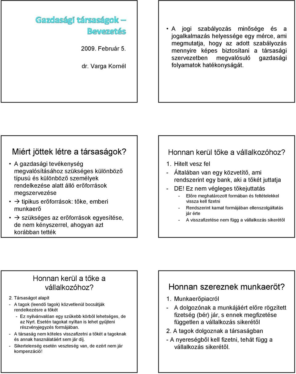 szervezetben megvalósul suló gazdasági gi folyamatok hatékonys konyságát. Miért jöttek létre a társaságok?