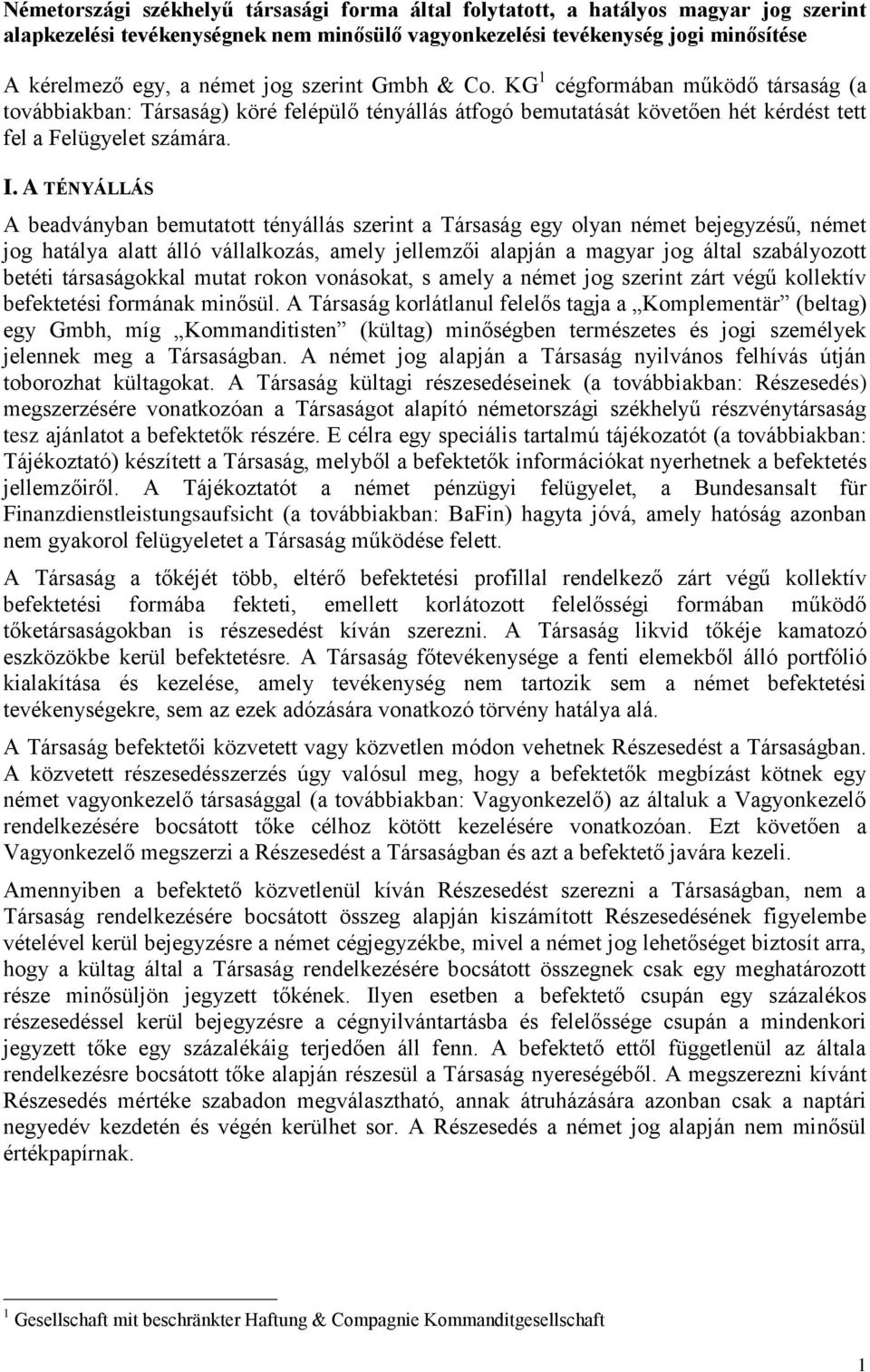 A TÉNYÁLLÁS A beadványban bemutatott tényállás szerint a Társaság egy olyan német bejegyzésű, német jog hatálya alatt álló vállalkozás, amely jellemzői alapján a magyar jog által szabályozott betéti