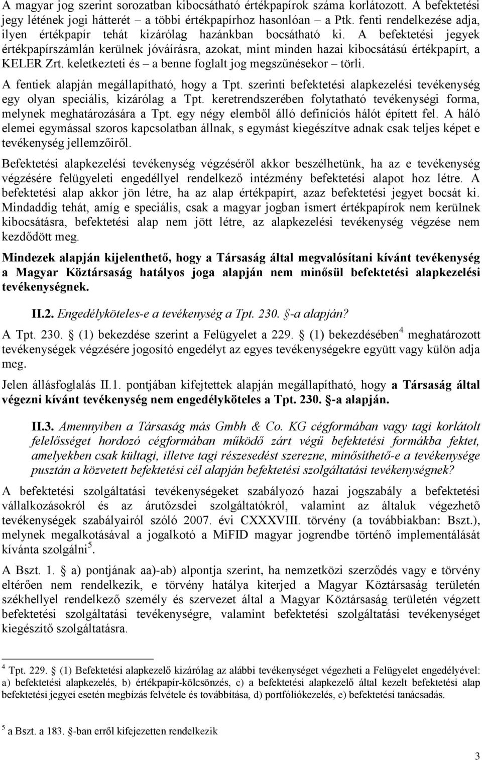 A befektetési jegyek értékpapírszámlán kerülnek jóváírásra, azokat, mint minden hazai kibocsátású értékpapírt, a KELER Zrt. keletkezteti és a benne foglalt jog megszűnésekor törli.
