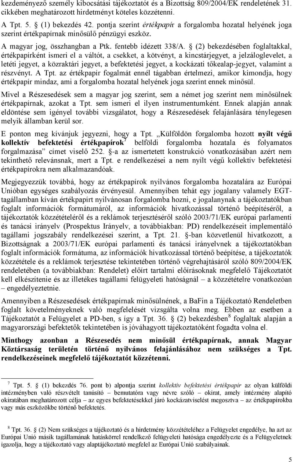 (2) bekezdésében foglaltakkal, értékpapírként ismeri el a váltót, a csekket, a kötvényt, a kincstárjegyet, a jelzáloglevelet, a letéti jegyet, a közraktári jegyet, a befektetési jegyet, a kockázati