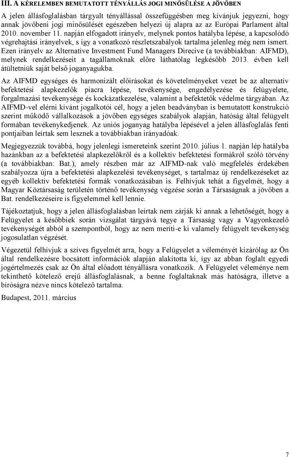 napján elfogadott irányelv, melynek pontos hatályba lépése, a kapcsolódó végrehajtási irányelvek, s így a vonatkozó részletszabályok tartalma jelenleg még nem ismert.