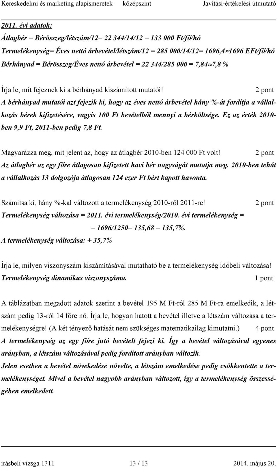 A bérhányad mutatói azt fejezik ki, hogy az éves nettó árbevétel hány %-át fordítja a vállalkozás bérek kifizetésére, vagyis 100 Ft bevételből mennyi a bérköltsége.