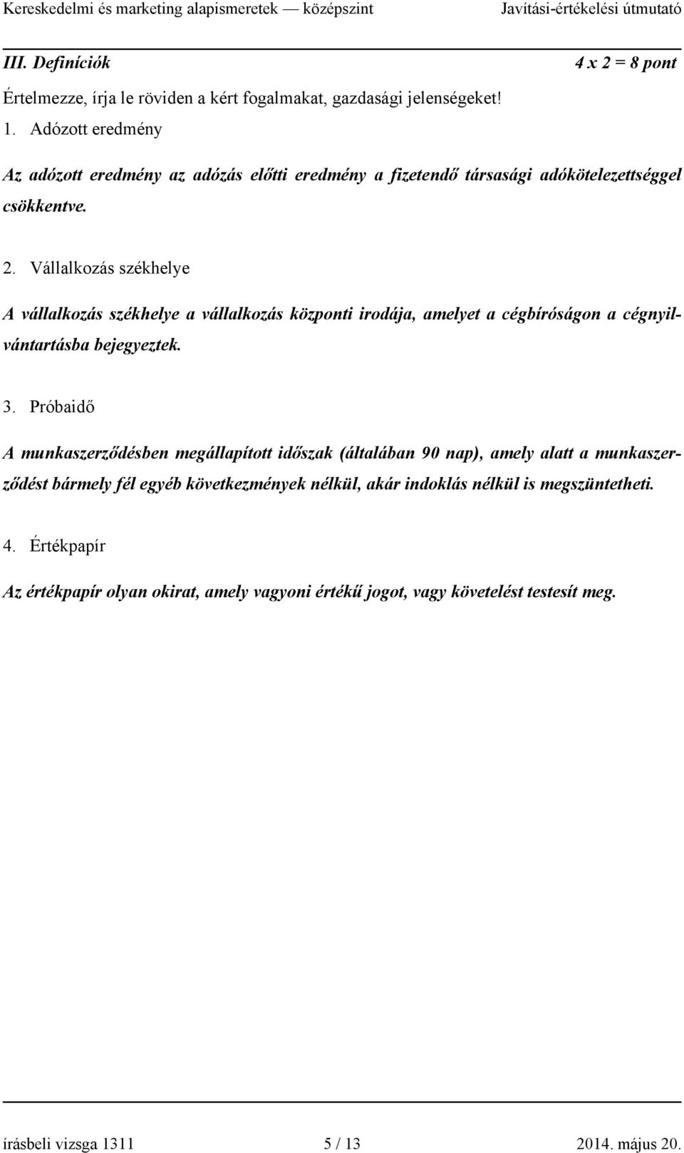 Vállalkozás székhelye A vállalkozás székhelye a vállalkozás központi irodája, amelyet a cégbíróságon a cégnyilvántartásba bejegyeztek. 3.