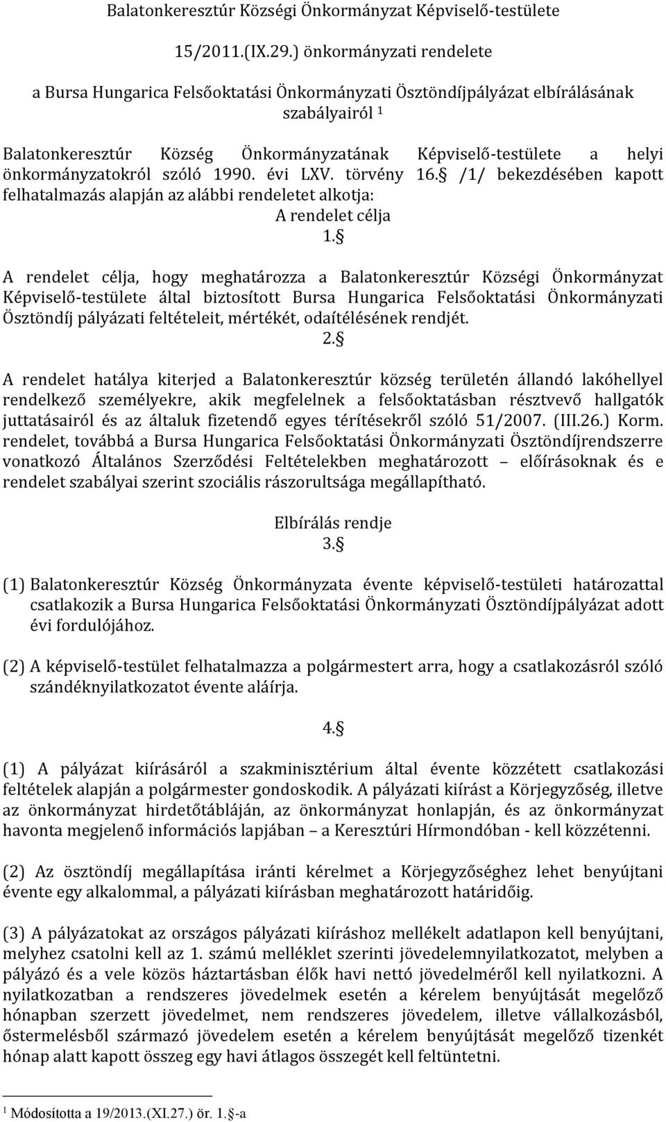 önkormányzatokról szóló 1990. évi LXV. törvény 16. /1/ bekezdésében kapott felhatalmazás alapján az alábbi rendeletet alkotja: A rendelet célja 1.