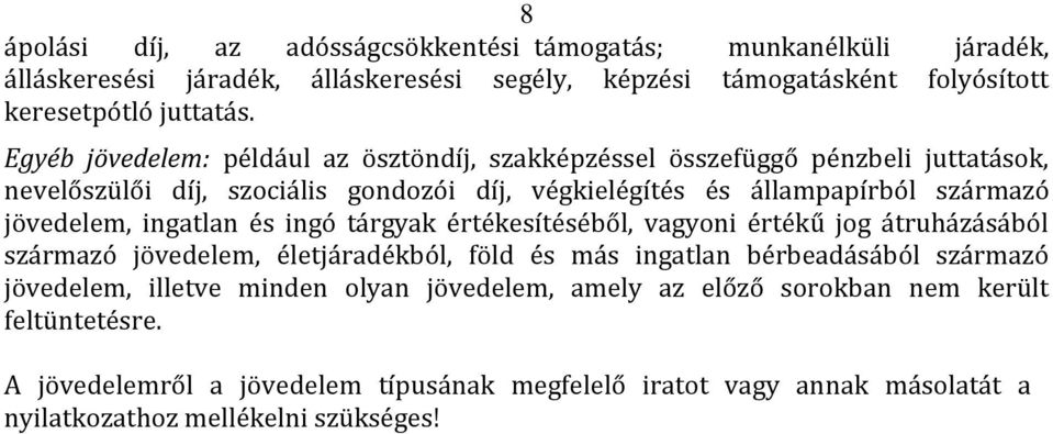 ingatlan és ingó tárgyak értékesítéséből, vagyoni értékű jog átruházásából származó jövedelem, életjáradékból, föld és más ingatlan bérbeadásából származó jövedelem, illetve