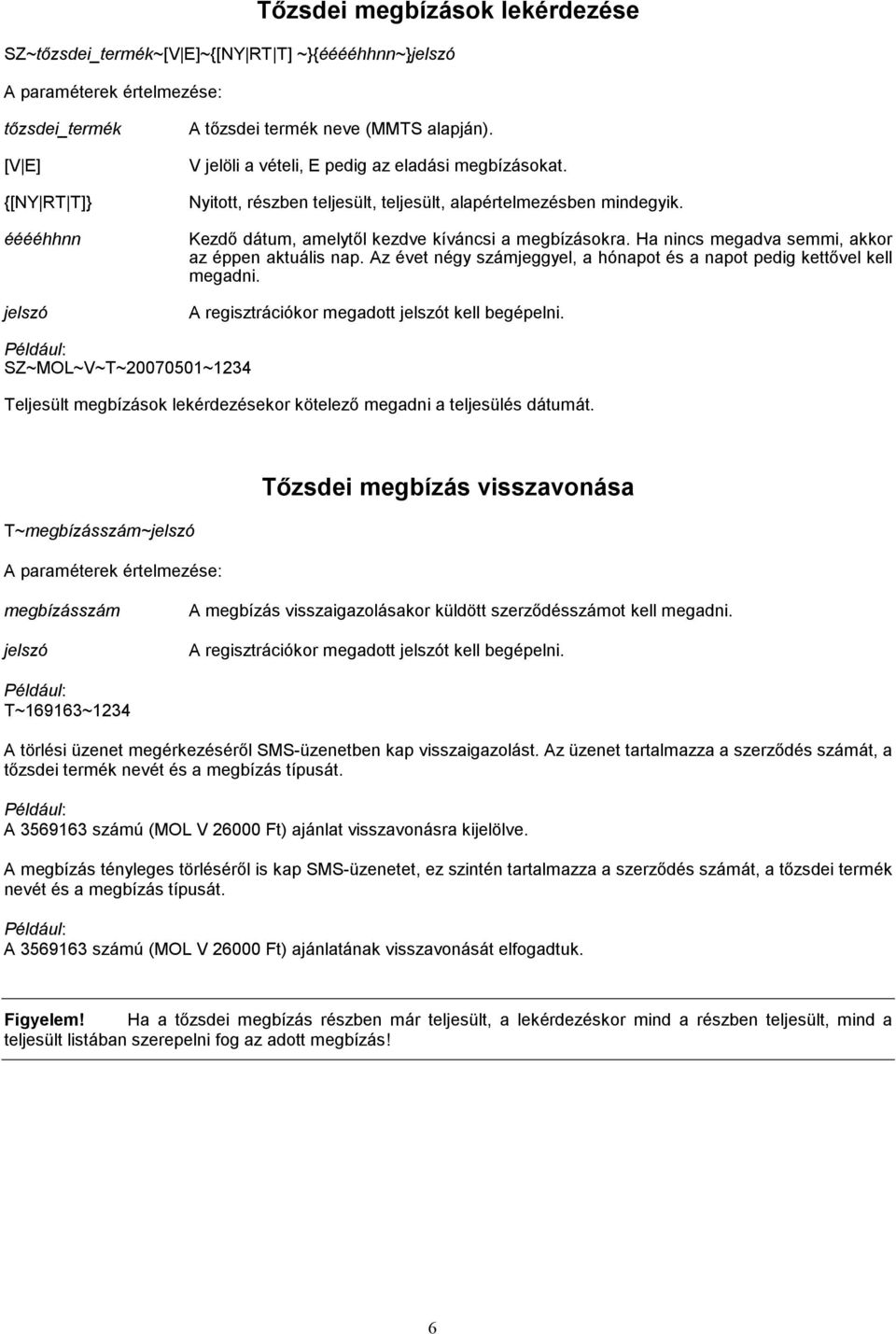 Ha nincs megadva semmi, akkor az éppen aktuális nap. Az évet négy számjeggyel, a hónapot és a napot pedig kettővel kell megadni. A regisztrációkor megadott jelszót kell begépelni.