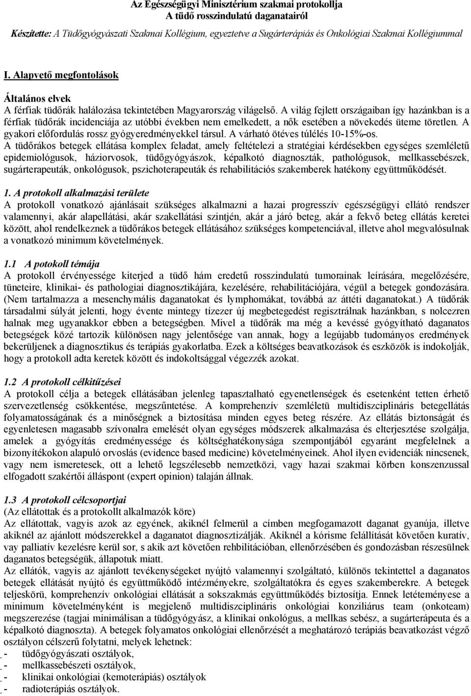 A világ fejlett országaiban így hazánkban is a férfiak tüdőrák incidenciája az utóbbi években nem emelkedett, a nők esetében a növekedés üteme töretlen.