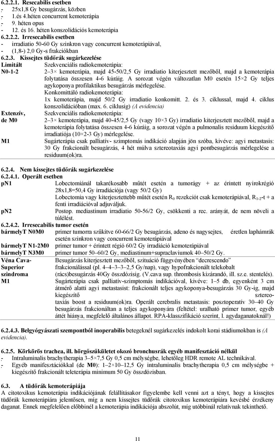 folytatása összesen 4-6 kúráig. A sorozat végén változatlan M0 esetén 15 2 Gy teljes agykoponya profilaktikus besugárzás mérlegelése.